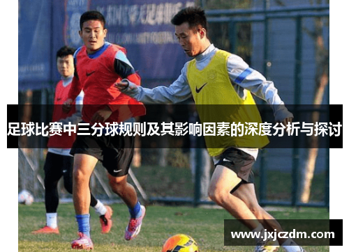 足球比赛中三分球规则及其影响因素的深度分析与探讨