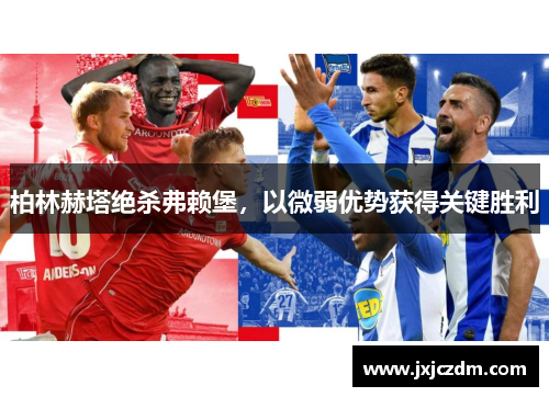 柏林赫塔绝杀弗赖堡，以微弱优势获得关键胜利