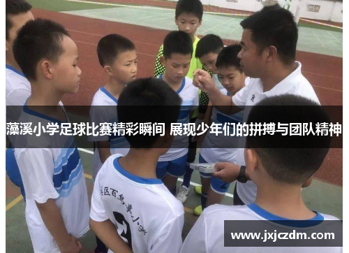 藻溪小学足球比赛精彩瞬间 展现少年们的拼搏与团队精神