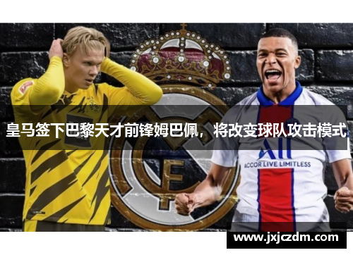 皇马签下巴黎天才前锋姆巴佩，将改变球队攻击模式