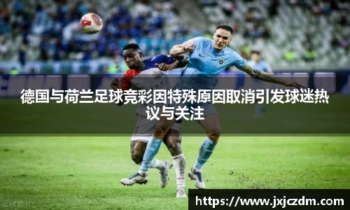 德国与荷兰足球竞彩因特殊原因取消引发球迷热议与关注
