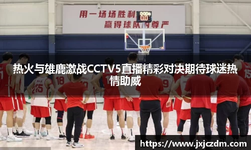 热火与雄鹿激战CCTV5直播精彩对决期待球迷热情助威