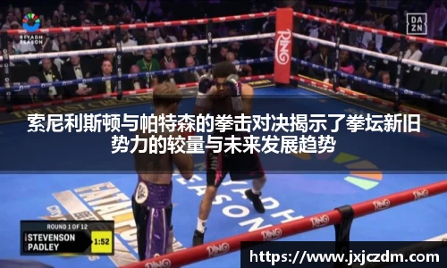 索尼利斯顿与帕特森的拳击对决揭示了拳坛新旧势力的较量与未来发展趋势