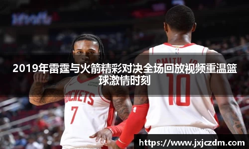 2019年雷霆与火箭精彩对决全场回放视频重温篮球激情时刻
