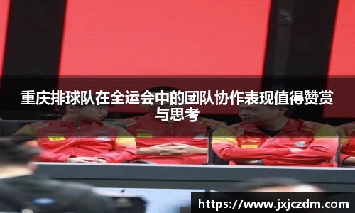 重庆排球队在全运会中的团队协作表现值得赞赏与思考