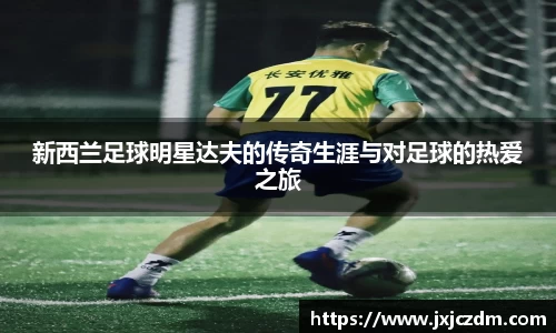 新西兰足球明星达夫的传奇生涯与对足球的热爱之旅